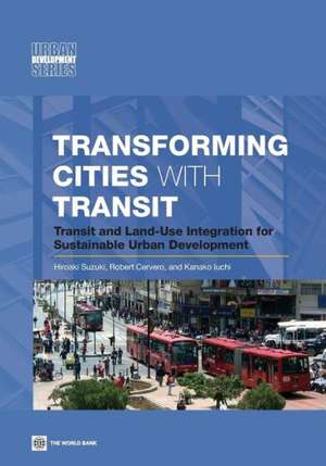 Transforming Cities with Transit: Transit and Land-Use Integration for Sustainable Urban Development de Hiroaki Suzuki