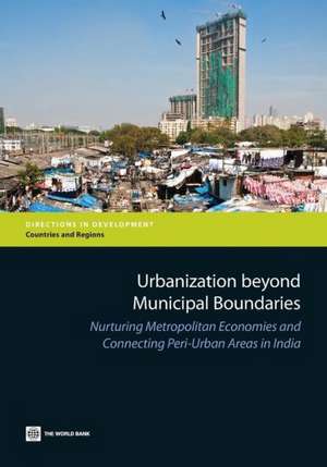 Urbanization Beyond Municipal Boundaries: Nurturing Metropolitan Economies and Connecting Peri-Urban Areas in India de The World Bank