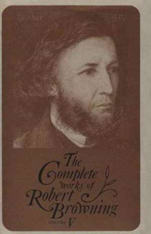 The Complete Works of Robert Browning, Volume V: With Variant Readings and Annotations de Robert Browning