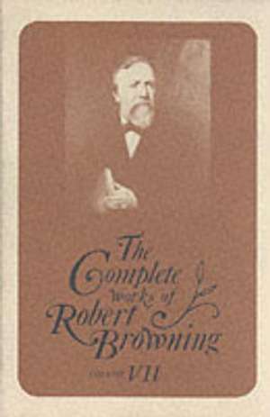 The Complete Works of Robert Browning, Volume VII: With Variant Readings and Annotations de Robert Browning