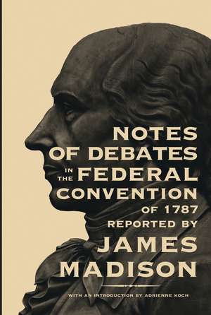 Notes of Debates in the Federal Convention of 1787 de James Madison