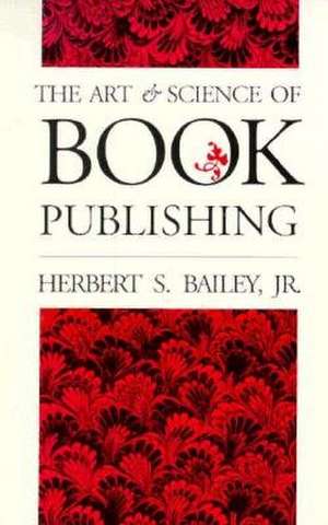 The Art and Science of Book Publishing de Herbert S., Jr. Bailey