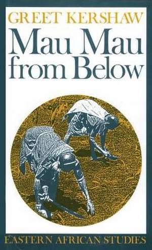 Mau Mau From Below: Eastern African Studies de Greet Kershaw