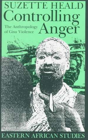 Controlling Anger – The Anthropology of Gisu Violence de Suzette Heald