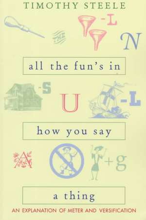 All the Fun’s in How You Say a Thing: An Explanation of Meter and Versification de Timothy Steele