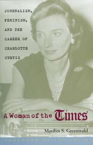 A Woman of the Times: Journalism, Feminism, and the Career of Charlotte Curtis de Marilyn S. Greenwald