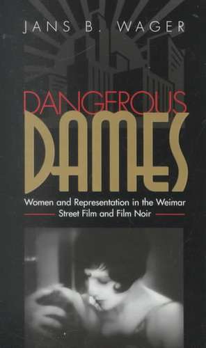 Dangerous Dames: Women and Representation in Film Noir and the Weimar Street Film de Jans B. Wager