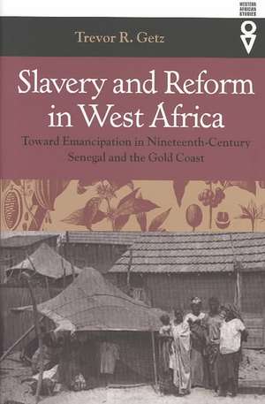 Slavery and Reform in West Africa: Toward Emancipation in Nineteenth-Century Senegal and the Gold Coast de Trevor R. Getz