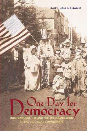 One Day for Democracy: Independence Day and the Americanization of Iron Range Immigrants de Mary Lou Nemanic