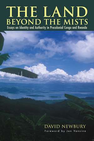 The Land beyond the Mists: Essays on Identity and Authority in Precolonial Congo and Rwanda de David Newbury