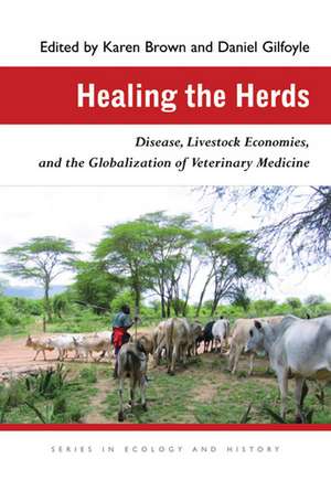 Healing the Herds: Disease, Livestock Economies, and the Globalization of Veterinary Medicine de Karen Brown