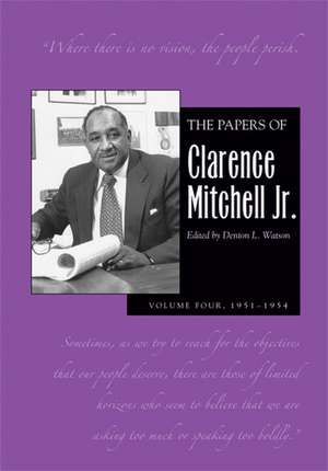 The Papers of Clarence Mitchell Jr., Volume IV: Director of the NAACP Washington Bureau, 1951–1954 de Clarence Mitchell Jr.