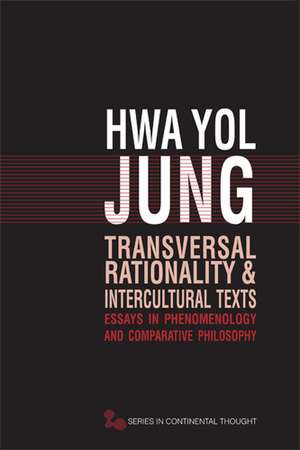 Transversal Rationality and Intercultural Texts: Essays in Phenomenology and Comparative Philosophy de Hwa Yol Jung