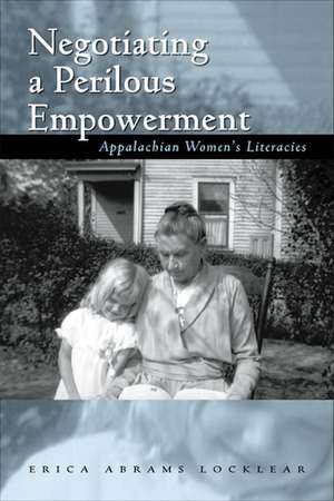 Negotiating a Perilous Empowerment: Appalachian Women’s Literacies de Erica Abrams Locklear