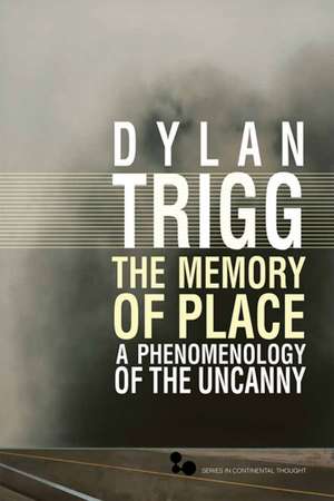 The Memory of Place: A Phenomenology of the Uncanny de Dylan Trigg