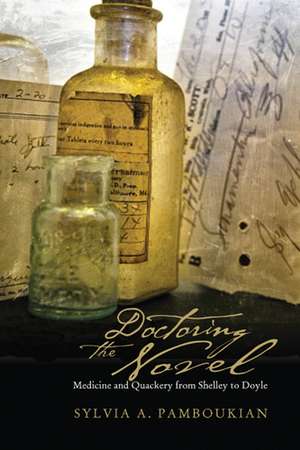 Doctoring the Novel: Medicine and Quackery from Shelley to Doyle de Sylvia A. Pamboukian Ph.D