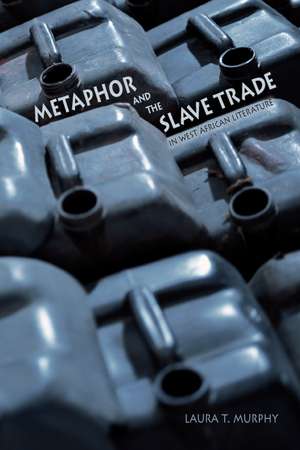 Metaphor and the Slave Trade in West African Literature de Laura T. Murphy