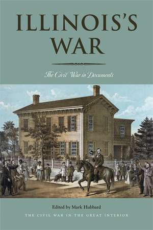 Illinois’s War: The Civil War in Documents de Mark Hubbard