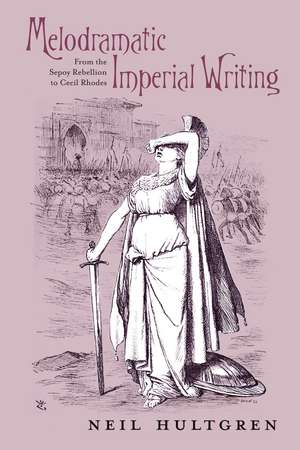 Melodramatic Imperial Writing: From the Sepoy Rebellion to Cecil Rhodes de Neil Emory Hultgren