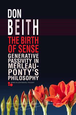 The Birth of Sense: Generative Passivity in Merleau-Ponty’s Philosophy de Don Beith