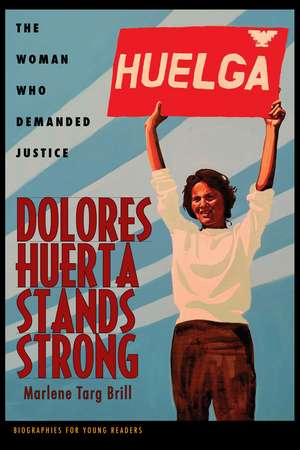 Dolores Huerta Stands Strong: The Woman Who Demanded Justice de Marlene Targ Brill