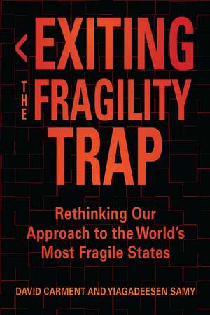 Exiting the Fragility Trap: Rethinking Our Approach to the World’s Most Fragile States de David Carment