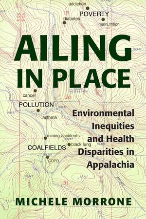 Ailing in Place: Environmental Inequities and Health Disparities in Appalachia de Michele Morrone