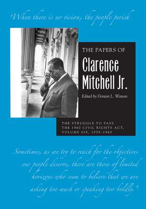 The Papers of Clarence Mitchell Jr., Volume VI: The Struggle to Pass the 1960 Civil Rights Act, 1959–1960 de Clarence Mitchell Jr.