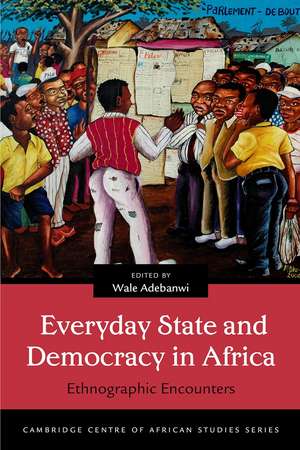 Everyday State and Democracy in Africa: Ethnographic Encounters de Wale Adebanwi