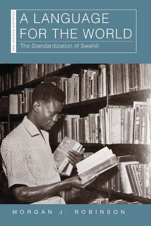 A Language for the World: The Standardization of Swahili de Morgan J. Robinson