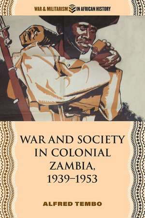 War and Society in Colonial Zambia, 1939–1953 de Alfred Tembo