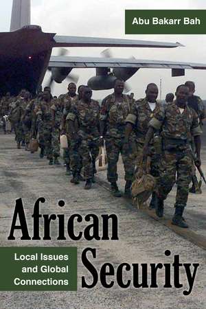 African Security: Local Issues and Global Connections de Abu Bakarr Bah