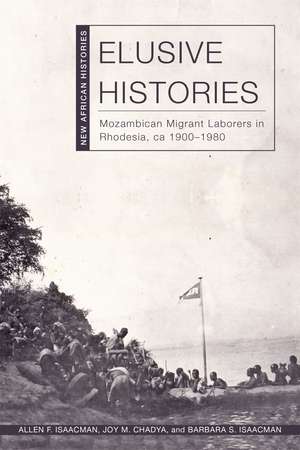 Elusive Histories: Mozambican Migrant Laborers in Rhodesia, ca. 1900-1980 de Allen F. Isaacman