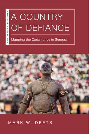 A Country of Defiance: Mapping the Casamance in Senegal de Mark W. Deets