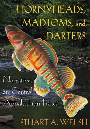 Hornyheads, Madtoms, and Darters: Narratives on Central Appalachian Fishes de Stuart A. Welsh