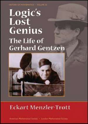 Logic's Lost Genius: The Life of Gerhard Gentzen de Eckart Menzler-Trott