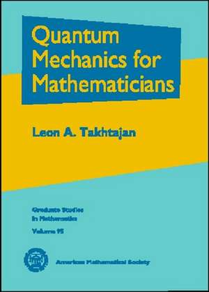 Quantum Mechanics for Mathematicians de Leon A. Takhtajan