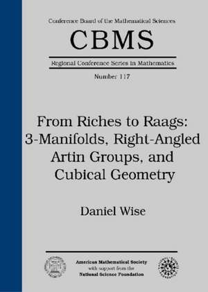 From Riches to Raags: 3-Manifolds, Right-Angled Artin Groups, and Cubical Geometry de Daniel T. Wise