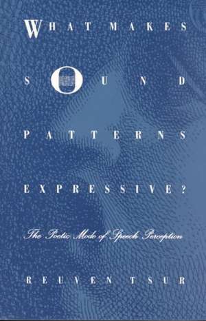 What Makes Sound Patterns Expressive? – The Poetic Mode of Speech Perception de Reuven Tsur