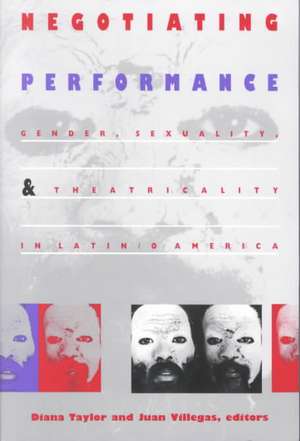 Negotiating Performance – Gender, Sexuality, and Theatricality in Latin/o America de Diana Taylor