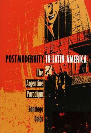 Postmodernity in Latin America – The Argentine Paradigm de Santiago Colás