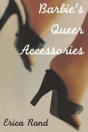 Barbie`s Queer Accessories de Erica Rand