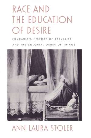 Race and the Education of Desire – Foucault`s History of Sexuality and the Colonial Order of Things de Ann Laura Stoler