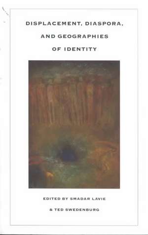 Displacement, Diaspora, and Geographies of Identity de Smadar Lavie