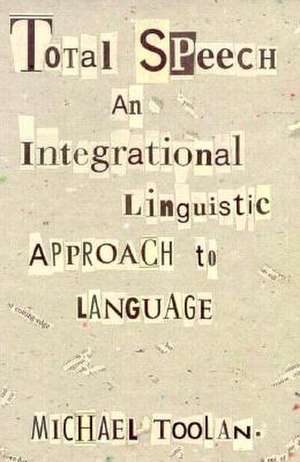 Total Speech – An Integrational Linguistic Approach to Language de Michael Toolan