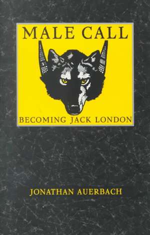 Male Call – Becoming Jack London de Jonathan Auerbach