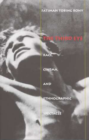 The Third Eye – Race, Cinema, and Ethnographic Spectacle de Fatimah Tobing Rony