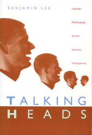 Talking Heads – Language, Metalanguage, and the Semiotics of Subjectivity de Benjamin Lee