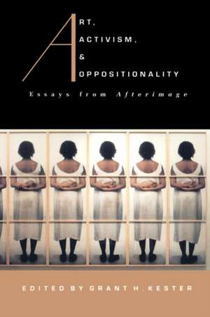 Art, Activism, and Oppositionality – Essays from Afterimage de Grant H. Kester