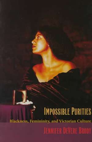 Impossible Purities – Blackness, Femininity, and Victorian Culture de Jennifer Devere Brody